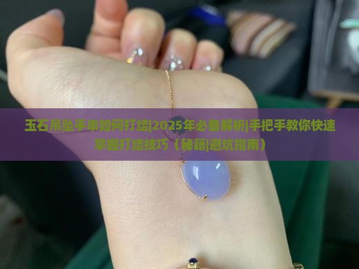 玉石吊坠手串如何打结 玉石吊坠手串如何打结