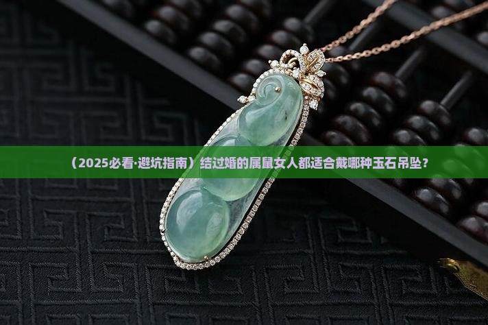 结过婚属鼠的女人戴什么玉石吊坠好