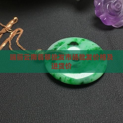 瑞丽市翡翠进货价多少