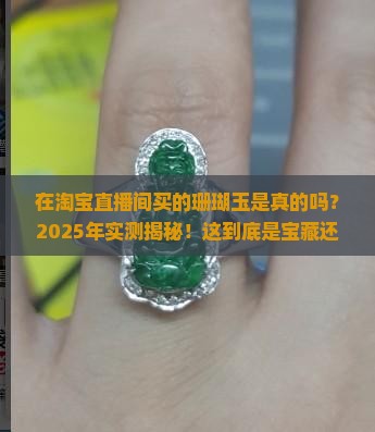 在淘宝直播间买的珊瑚玉是真的吗
