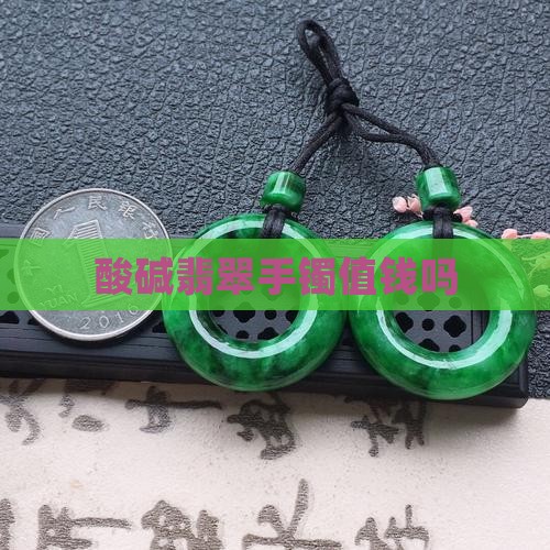 酸碱翡翠手镯值钱吗