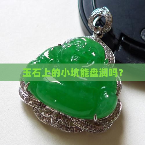 玉石上有小坑能盘润吗