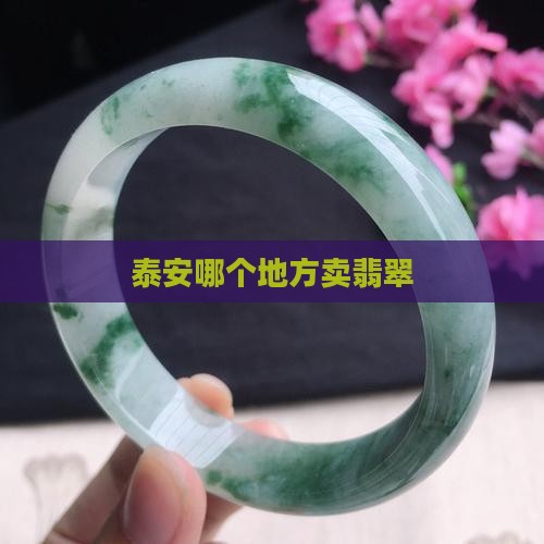 泰安哪个地方卖翡翠