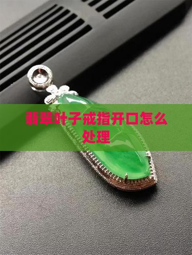 翡翠戒指叶子开口怎么办