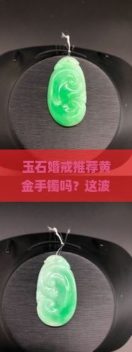 玉石婚戒推荐黄金手镯吗