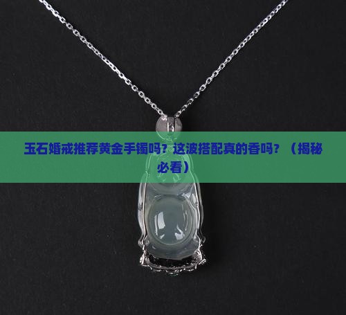 玉石婚戒推荐黄金手镯吗