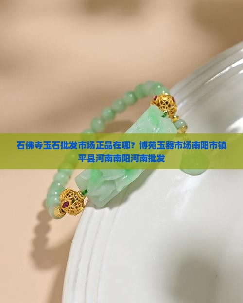 石佛寺玉石批发市场正品在哪家