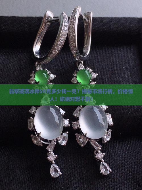 翡翠玻璃冰种50克多少钱一克