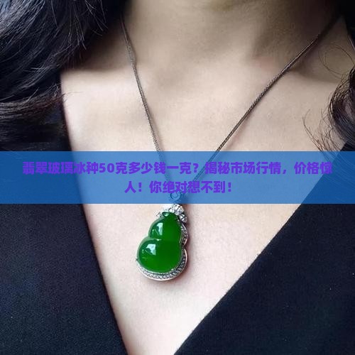翡翠玻璃冰种50克多少钱一克