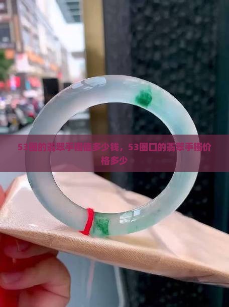 53圈的翡翠手镯值多少钱