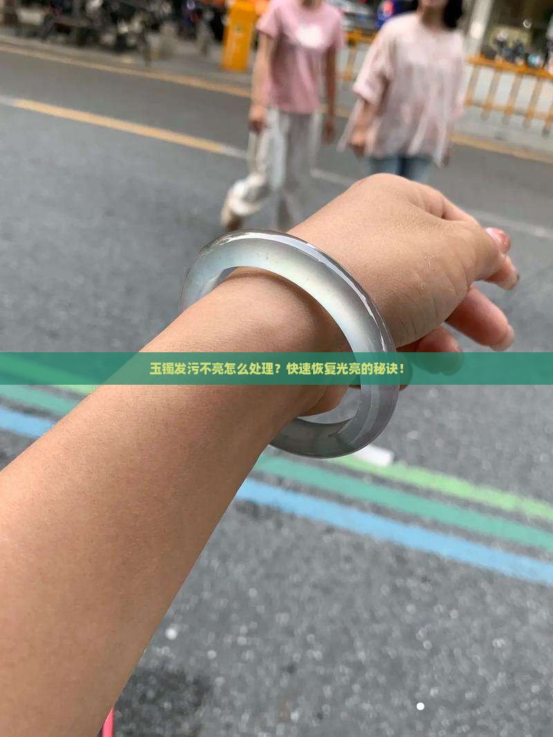 玉镯发污不亮怎么处理