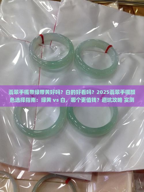 翡翠手镯带绿带黄好吗还是白好看 翡翠手镯带绿带黄好吗还是白好看
