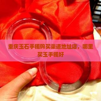 重庆玉石手镯购买