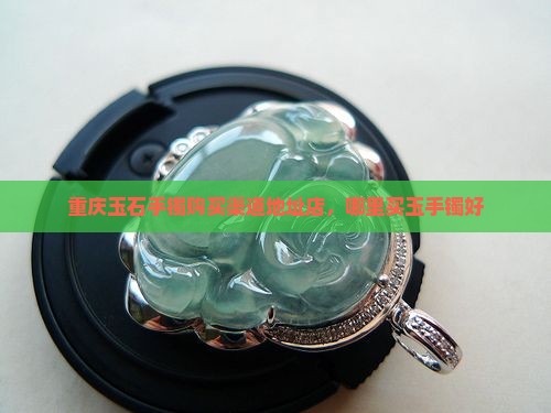 重庆玉石手镯购买