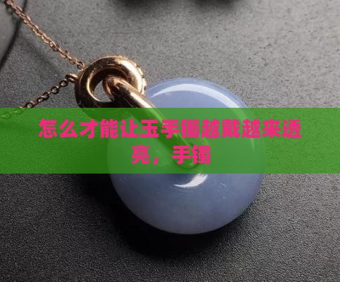 如何才能让玉镯越戴越亮