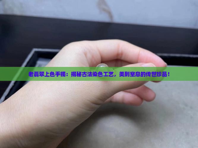 老翡翠上色手镯
