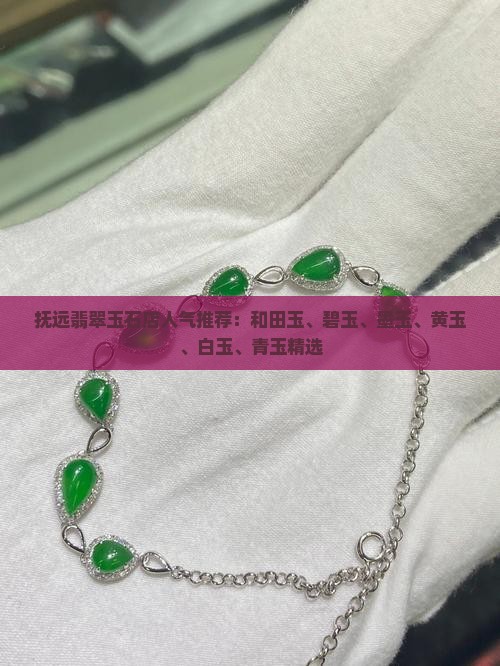 抚远翡翠玉石店人气推荐 抚远翡翠玉石店人气推荐