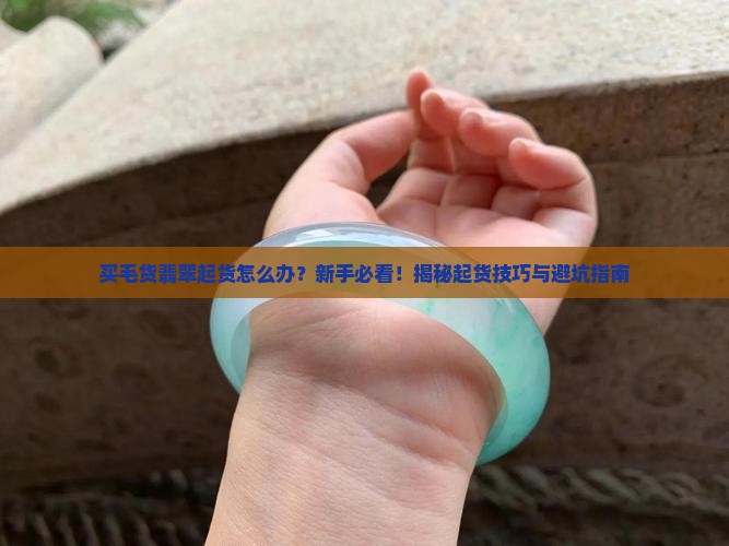 买毛货翡翠起货怎么办