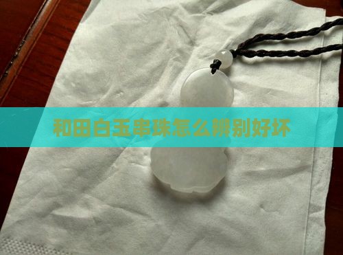 和田白玉串珠怎么辨别好坏
