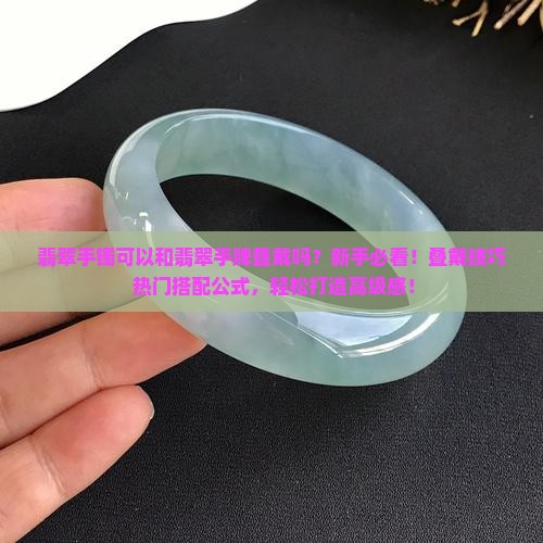 翡翠手镯可以和翡翠手牌叠戴