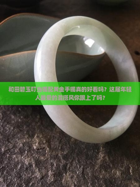 和田碧玉叮当镯配黄金手镯