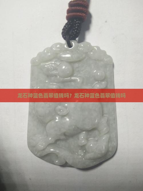 龙石种蓝色翡翠值钱吗