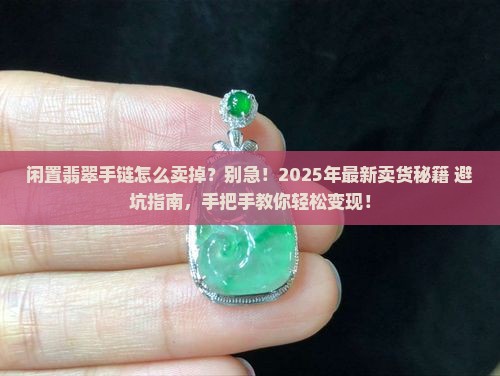 闲置翡翠手链怎么卖掉 闲置翡翠手链怎么卖掉