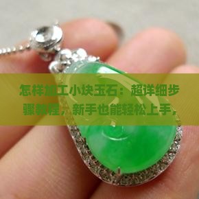 怎样加工小块玉石 怎样加工小块玉石
