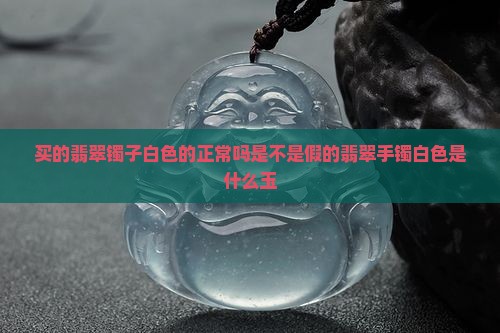 买的翡翠镯子白色的