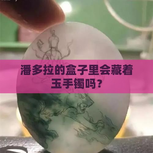 潘多拉有玉手镯吗