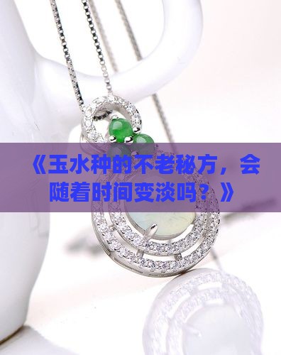 玉水种不老会变淡么
