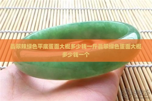 翡翠辣绿色平底蛋面大概多少钱