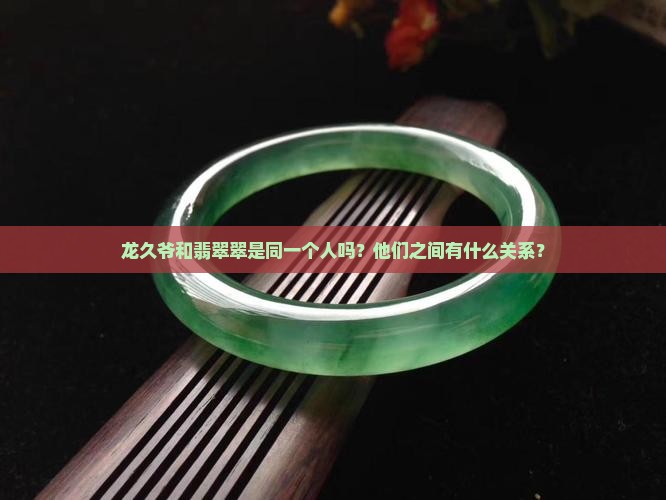 龙久爷是翡翠翠吗
