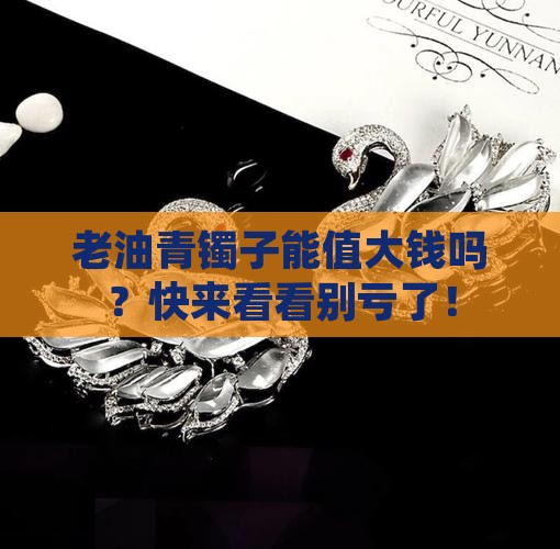 老油青的镯子值钱吗 老油青的镯子值钱吗