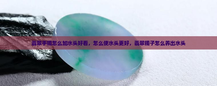 翡翠手镯怎么加水头