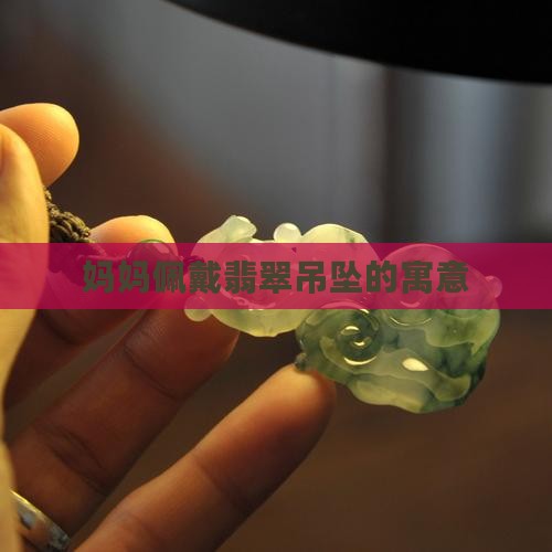 妈妈带翡翠吊坠的寓意