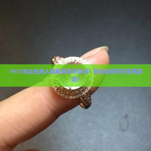 1973属佩戴翡翠吊坠吗