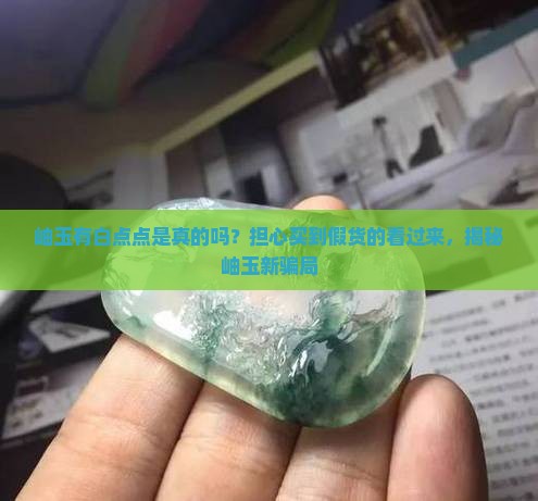 岫玉有白点点是真的吗