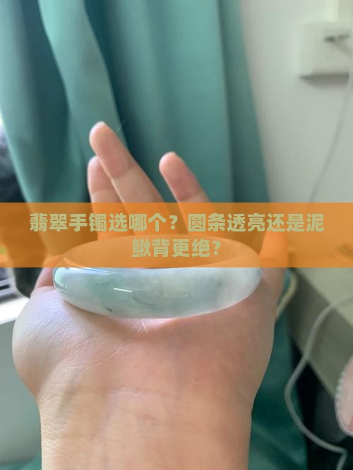 圆条和泥鳅背翡翠手镯哪个透亮