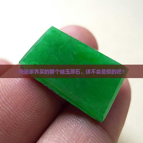 在张家界买的岫玉原石是真的吗