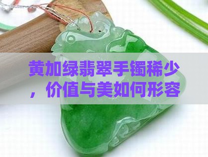 黄加绿翡翠手镯稀少