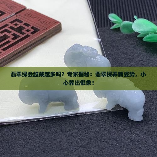 翡翠绿会越戴越多吗