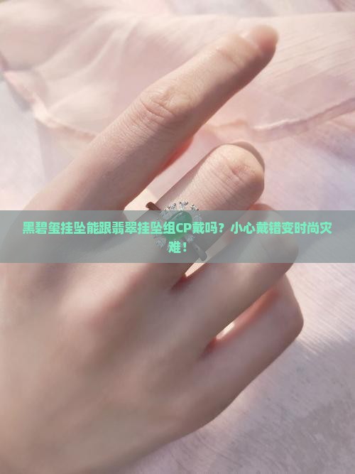 黑碧玺挂坠可以和翡翠挂坠挂一起吗
