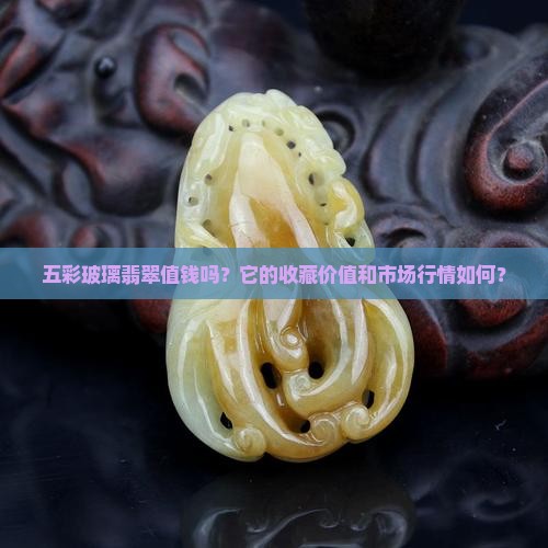 五彩玻璃翡翠值钱吗 五彩玻璃翡翠值钱吗