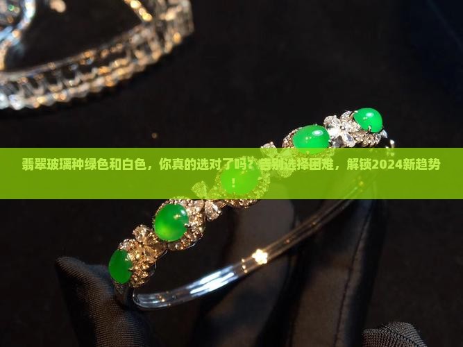 翡翠玻璃种绿色和白色