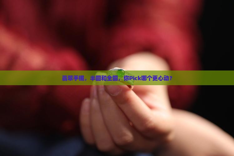 翡翠手镯半圆和全圆