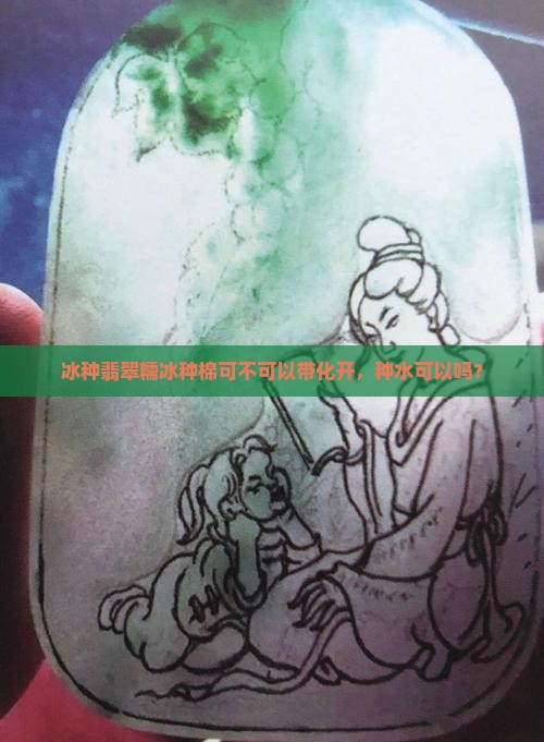 糯冰种棉可不可以带化开