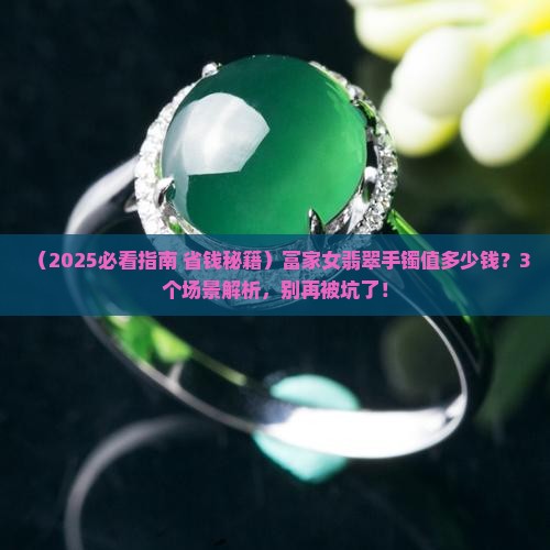 富家女翡翠手镯值多少钱
