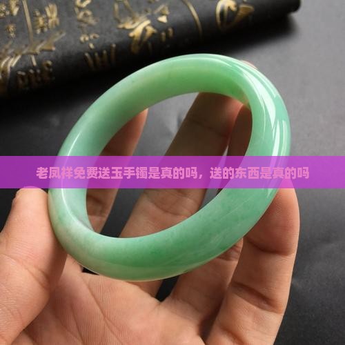 老凤祥免费送玉手镯是真的吗