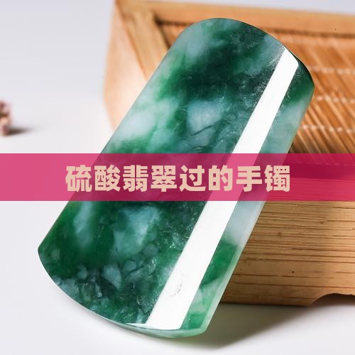 硫酸玉手镯